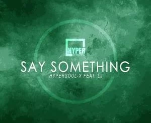 HyperSOUL-X, LJ , Say Something (Deeper HT Remake), mp3, download, datafilehost, fakaza, Afro House 2018, Afro House Mix, Deep House Mix, DJ Mix, Deep House, Deep House Music, Afro House Music, House Music, Gqom Beats, Gqom Songs