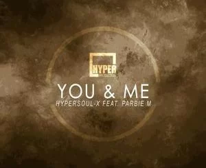 HyperSOUL-X, You & Me (Main HT), Parbie M, mp3, download, datafilehost, fakaza, Afro House 2018, Afro House Mix, Deep House Mix, DJ Mix, Deep House, Afro House Music, House Music, Gqom Beats, Gqom Songs