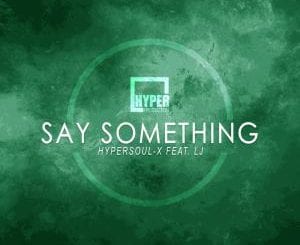 HyperSOUL-X, Say Something (Afro HT Remake), LJ, mp3, download, datafilehost, fakaza, Afro House 2018, Afro House Mix, Deep House Mix, DJ Mix, Deep House, Deep House Music, Afro House Music, House Music, Gqom Beats, Gqom Songs