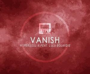 HyperSOUL-X, Vanish (Afro HT), Lulu Bolaydie, mp3, download, datafilehost, fakaza, Afro House 2018, Afro House Mix, Deep House Mix, DJ Mix, Deep House, Deep House Music, Afro House Music, House Music, Gqom Beats, Gqom Songs