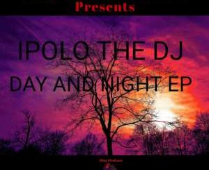 IPOLO THE DJ, Day And Night, download ,zip, zippyshare, fakaza, EP, datafilehost, album, Afro House 2018, Afro House Mix, Afro House Music