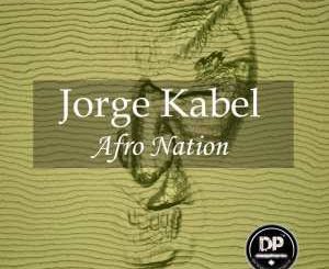 Jorge Kabel, Afro Nation (Original Mix), mp3, download, datafilehost, fakaza, Afro House 2018, Afro House Mix, Deep House Mix, DJ Mix, Deep House, Deep House Music, Afro House Music, House Music, Gqom Beats, Gqom Songs, Kwaito Songs