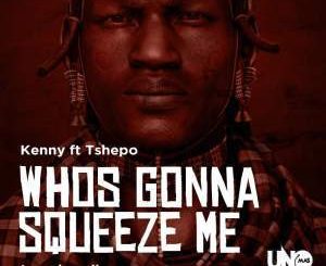 Kenny, Whos Gonna Squeeze Me, Tshepo, mp3, download, datafilehost, fakaza, Afro House 2018, Afro House Mix, Deep House Mix, DJ Mix, Deep House, Afro House Music, House Music, Gqom Beats, Gqom Songs