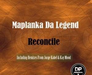 Maplanka Da Legend, Reconcile, Kay Mood Remix, mp3, download, datafilehost, fakaza, Afro House 2018, Afro House Mix, Deep House Mix, DJ Mix, Deep House, Deep House Music, Afro House Music, House Music, Gqom Beats, Gqom Songs