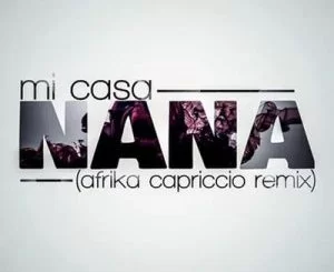 Mi Casa, Nana, Afrika Capriccio Remix, mp3, download, datafilehost, fakaza, Afro House 2018, Afro House Mix, Deep House Mix, DJ Mix, Deep House, Deep House Music, Afro House Music, House Music, Gqom Beats, Gqom Songs