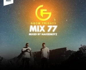 Naked Boyz, Gqom Fridays Mixtape Vol.77, download ,zip, zippyshare, fakaza, EP, datafilehost, album, Afro House 2018, Afro House Mix, Deep House Mix, DJ Mix, Deep House, Deep House Music, Afro House Music, House Music, Gqom Beats, Gqom Songs