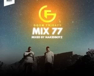 Naked Boyz, Gqom Fridays Mixtape Vol.77, download ,zip, zippyshare, fakaza, EP, datafilehost, album, Afro House 2018, Afro House Mix, Deep House Mix, DJ Mix, Deep House, Deep House Music, Afro House Music, House Music, Gqom Beats, Gqom Songs