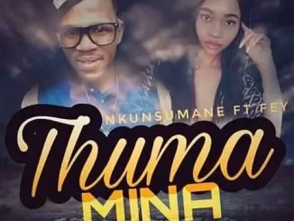 Nkunsumane, Thuma Mina, Fey, mp3, download, datafilehost, fakaza, Afro House 2018, Afro House Mix, Deep House Mix, DJ Mix, Deep House, Deep House Music, Afro House Music, House Music, Gqom Beats, Gqom Songs, Kwaito Songs