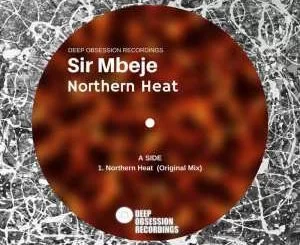 Sir Mbeje, Northern Heat (Original Mix), mp3, download, datafilehost, fakaza, Afro House 2018, Afro House Mix, Deep House Mix, DJ Mix, Deep House, Afro House Music, House Music, Gqom Beats, Gqom Songs