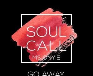 Soulcall, Go Away (Original Mix), Ms Onyie, mp3, download, datafilehost, fakaza, Afro House 2018, Afro House Mix, Deep House Mix, DJ Mix, Deep House, Deep House Music, Afro House Music, House Music, Gqom Beats, Gqom Songs