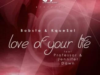 Bobsta & KqueSol, Love Of Your Life, Professor, Jennifer Dawn, mp3, download, datafilehost, fakaza, Afro House 2018, Afro House Mix, Deep House Mix, DJ Mix, Deep House, Afro House Music, House Music, Gqom Beats, Gqom Songs