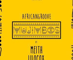 AfricanGroove, Mujimbos ,Meith, Remix, mp3, download, datafilehost, fakaza, Afro House 2018, Afro House Mix, Afro House Music