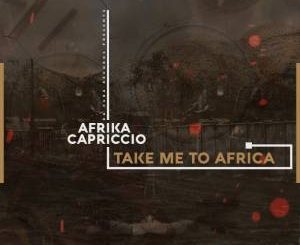 Afrika Capriccio, Take Me To Africa (Original Mix), mp3, download, datafilehost, fakaza, Afro House 2018, Afro House Mix, Afro House Music