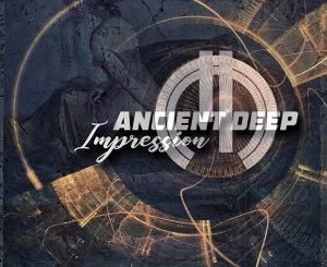 Ancient Deep, Impression, mp3, download, datafilehost, fakaza, Afro House 2018, Afro House Mix, Afro House Music
