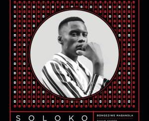 Bongeziwe Mabandla, David Scott, Soloko, mp3, download, datafilehost, fakaza, Afro House 2018, Afro House Mix, Afro House Music