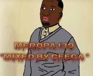 Ceega, Meropa 139 (100% Local), mp3, download, datafilehost, fakaza, DJ Mix