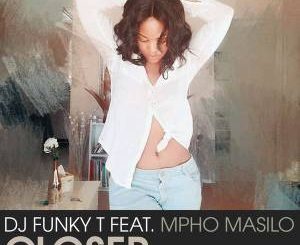 DJ Funky T, Closer (Afro Revive Mix), Mpho Masilo, mp3, download, datafilehost, fakaza, Afro House 2018, Afro House Mix, Afro House Music