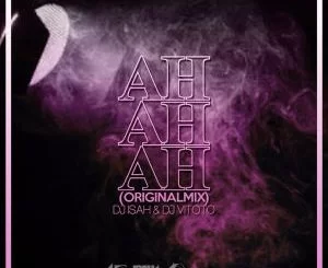 DJ ISAH, Dj Vitoto, Ah Ah Ah (Original Mix), mp3, download, datafilehost, fakaza, Afro House 2018, Afro House Mix, Afro House Music