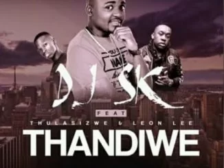 DJ SK, Thandiwe, Thulasizwe, Leon Lee, mp3, download, datafilehost, toxicwap, fakaza
