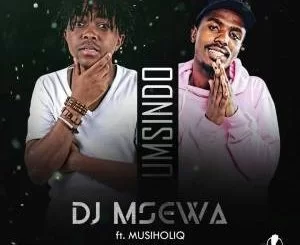 Dj Msewa, Umsindo, Musiholiq, mp3, download, datafilehost, toxicwap, fakaza