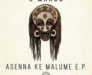 K Maroo, Asenna Ke Malume (Original Mix) , mp3, download, datafilehost, fakaza, Afro House 2018, Afro House Mix, Afro House Music