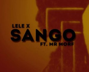 Lele X, Mr Morf, Sango, Citizen Deep, Remix, mp3, download, datafilehost, fakaza, Afro House 2018, Afro House Mix, Afro House Music