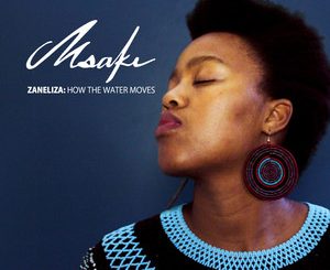 MSAKI, Zaneliza: How the Water Moves, Zaneliza, How the Water Moves, download ,zip, zippyshare, fakaza, EP, datafilehost, album, Afro House, Afro House 2019, Afro House Mix, Afro House Music, Afro Tech, House Music