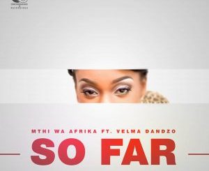 Mthi Wa Afrika, Velma Dandzo ,So Far (Original Mix), mp3, download, datafilehost, fakaza, Afro House 2018, Afro House Mix, Afro House Music