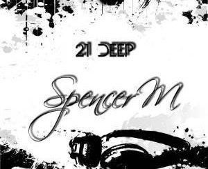 Spencer M, 21 Deep, download ,zip, zippyshare, fakaza, EP, datafilehost, album, Deep House Mix, Deep House, Deep House Music, House Music