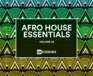 VA, Afro House Essentials Vol. 03, Afro House Essentials, download ,zip, zippyshare, fakaza, EP, datafilehost, album, Afro House 2018, Afro House Mix, Afro House Music