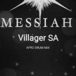 Villager SA, Messiah (Afro Drum Mix), mp3, download, datafilehost, fakaza, Afro House 2018, Afro House Mix, Afro House Music