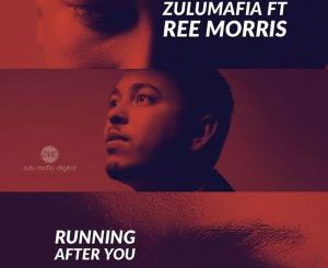 ZuluMafia, Running After You (Main Mix), Ree Morris, mp3, download, datafilehost, fakaza, Afro House 2018, Afro House Mix, Afro House Music