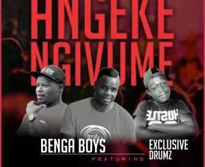 Benga Boys, Exclusive Drumz, Angeke Ngivume, mp3, download, datafilehost, fakaza, Afro House 2018, Afro House Mix, Afro House Music, House Music