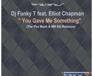 DJ Funky T, You Gave Me Something (Fka Mash Re-Glitch), Elliot Chapman, Fka Mash, mp3, download, datafilehost, fakaza, Afro House 2018, Afro House Mix, Afro House Music