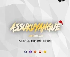 DJ Leo Mix, Assukuyangue, DJ Amiel Luciano, mp3, download, datafilehost, fakaza, Afro House 2018, Afro House Mix, Afro House Music, House Music