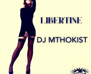 DJ Mthokist, Libertine (Original Mix), mp3, download, datafilehost, fakaza, Afro House 2018, Afro House Mix, Afro House Music, House Music