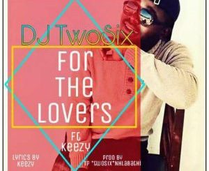 DJ Twosix, For the Lovers, Keezy, mp3, download, datafilehost, toxicwap, fakaza