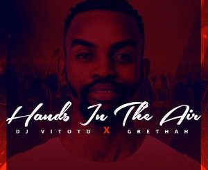 Dj Vitoto, Hands In The Air (Original Mix), Grethah, mp3, download, datafilehost, fakaza, Afro House 2018, Afro House Mix, Afro House Music, House Music