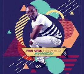 Ivan Aires, Afrikan Motion, Macremora, mp3, download, datafilehost, fakaza, Afro House 2018, Afro House Mix, Afro House Music