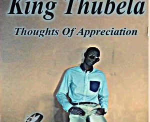 King Thubela, Thoughts of Appreciation, mp3, download, datafilehost, fakaza, Afro House 2018, Afro House Mix, Afro House Music