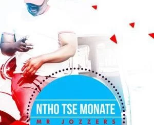 Mr Jozzers, Ntho Tse Monate, mp3, download, datafilehost, fakaza, Afro House 2018, Afro House Mix, Afro House Music, House Music