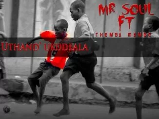 Mr Soul, Uthand’ Ukudlala, Themba, Mambè, mp3, download, datafilehost, fakaza, Afro House 2018, Afro House Mix, Afro House Music, House Music