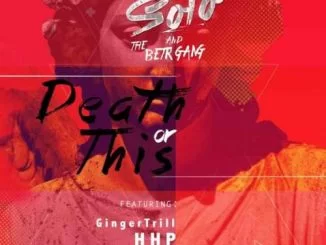 Solo and The BETR Gang, Death Or This, Ginger Trill, HHP, KT, mp3, download, datafilehost, toxicwap, fakaza