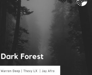 Warren Deep, Thexy LX, Dark Forest, Jay Afro, mp3, download, datafilehost, fakaza, Afro House 2018, Afro House Mix, Afro House Music