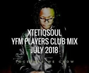 XtetiQsoul, YFM Players Club Mix July 2018, mp3, download, datafilehost, fakaza, Afro House 2018, Afro House Mix, Afro House Music, House Music