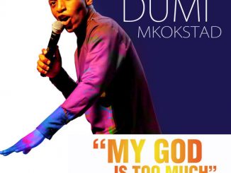 Dumi Mkokstad, My God Is Too Much, mp3, download, datafilehost, fakaza, Gospel Songs, Gospel, Gospel Music, Christian Music, Christian Songs