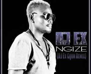 DJ Ex, Ngize (DJ Ex Gqom Remix), mp3, download, datafilehost, fakaza, Afro House 2018, Afro House Mix, Afro House Music, House Music