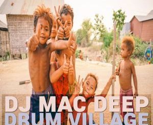 DJ Mac Deep, Drum Village, download ,zip, zippyshare, fakaza, EP, datafilehost, album, Afro House 2018, Afro House Mix, Afro House Music, House Music