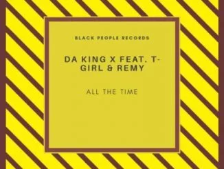 Da King X, All The Time, T-Girl, Remy, mp3, download, datafilehost, toxicwap, fakaza