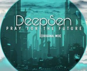 Deep Sen, Pray For The Future (Original Mix), mp3, download, datafilehost, fakaza, Afro House 2018, Afro House Mix, Afro House Music, House Music